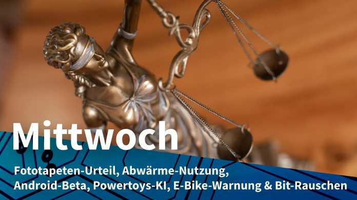 Justititia-Figur mit Waage; Mittwoch: Fototapeten-Urteil, Abwärme-Nutzung, Android-Beta, Powertoys-KI, E-Bike-Warnung & Bit-Rauschen