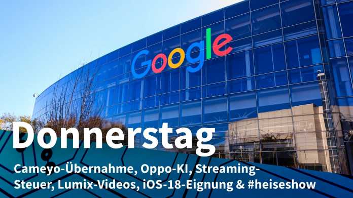 Google-Bürogebäude mit Glasfront; Donnerstag: Cameyo-Übernahme, Oppo-KI, Streaming-Steuer, Lumix-Videos, iOS-18-Eignung & #heiseshow