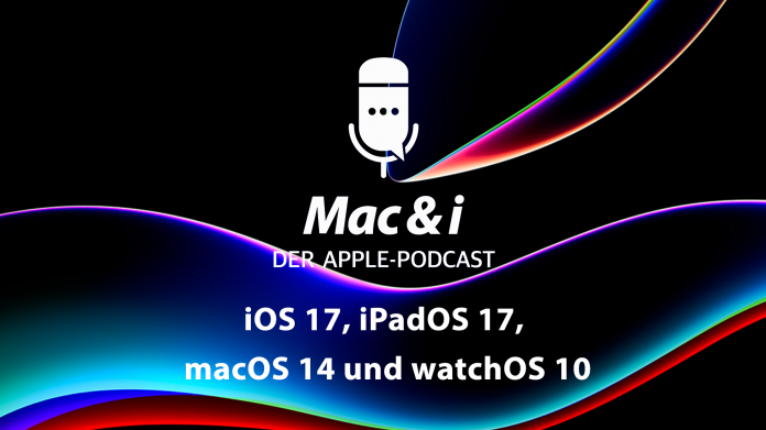 iOS 17 & Co: Einschätzung zu Apples neuen Systemen _ Mac & i - Der Apple-Podcast